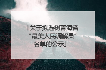关于拟选树青海省“最美人民调解员” 名单的公示