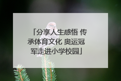 分享人生感悟 传承体育文化 奥运冠军走进小学校园