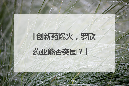 创新药爆火，罗欣药业能否突围？