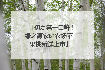 初夏第一口鲜！绿之源家庭农场苹果桃新鲜上市