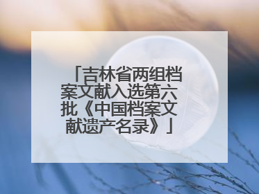 吉林省两组档案文献入选第六批《中国档案文献遗产名录》
