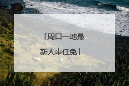 周口一地最新人事任免