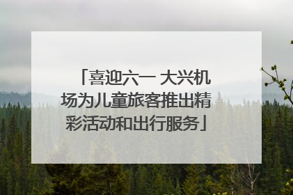 喜迎六一 大兴机场为儿童旅客推出精彩活动和出行服务