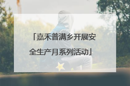 嘉禾普满乡开展安全生产月系列活动