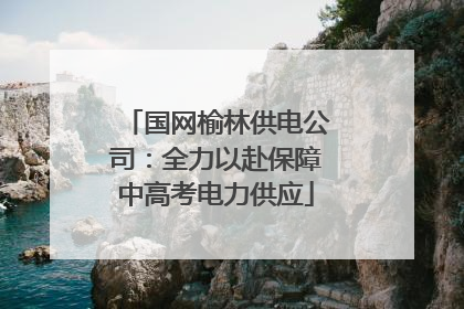 国网榆林供电公司：全力以赴保障中高考电力供应