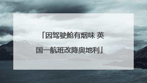 因驾驶舱有烟味 英国一航班改降奥地利