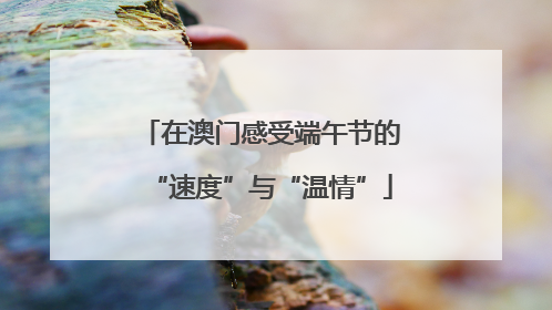 在澳门感受端午节的“速度”与“温情”