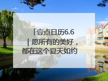 壹点日历6.6｜愿所有的美好，都在这个夏天如约而至！早安