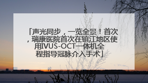 声光同步，一览全景！首次，瑞康医院首次在镇江地区使用IVUS-OCT一体机全程指导冠脉介入手术