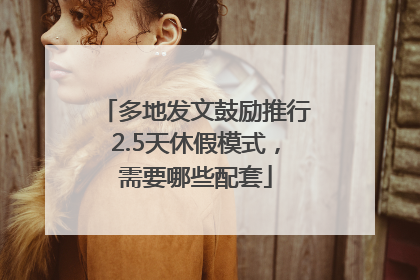 多地发文鼓励推行2.5天休假模式，需要哪些配套