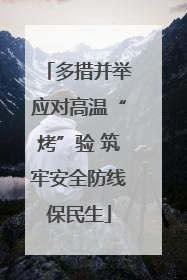 多措并举应对高温“烤”验 筑牢安全防线保民生