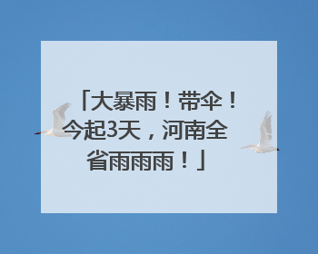 大暴雨！带伞！今起3天，河南全省雨雨雨！