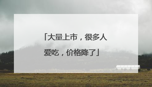 大量上市，很多人爱吃，价格降了