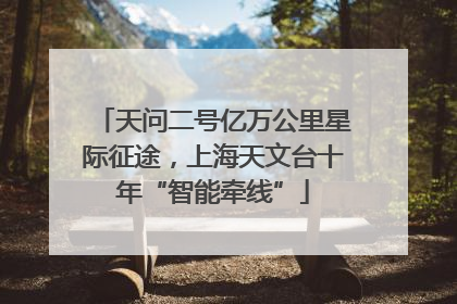 天问二号亿万公里星际征途，上海天文台十年“智能牵线”