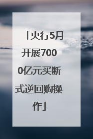 央行5月开展7000亿元买断式逆回购操作