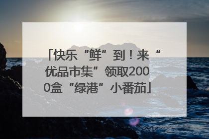 快乐“鲜”到！来“优品市集”领取2000盒“绿港”小番茄