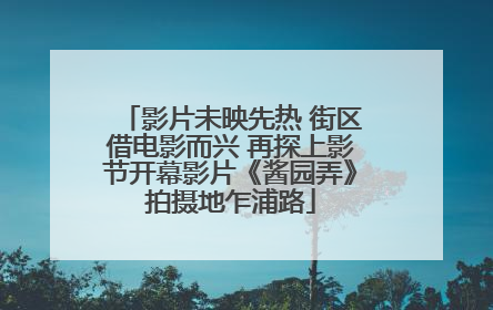 影片未映先热 街区借电影而兴 再探上影节开幕影片《酱园弄》拍摄地乍浦路