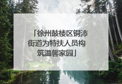 徐州鼓楼区铜沛街道为特扶人员构筑温馨家园