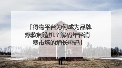 得物平台为何成为品牌爆款制造机？解码年轻消费市场的增长密码
