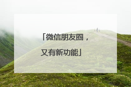 微信朋友圈，又有新功能