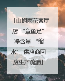 山姆雨花客厅店 “章鱼足” 净含量 “缩水” 供应商回应生产疏漏