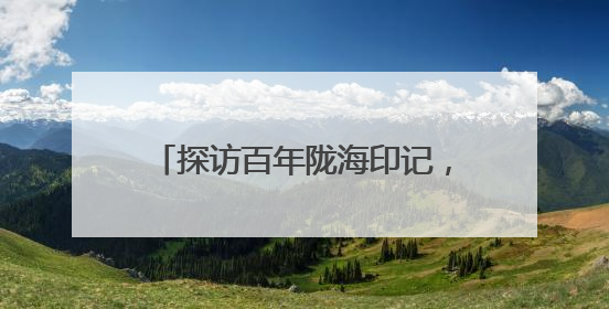 探访百年陇海印记，共筑爱路护路防线