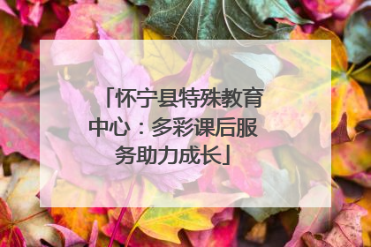 怀宁县特殊教育中心：多彩课后服务助力成长