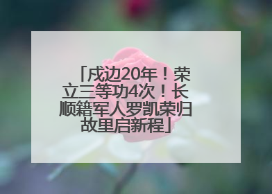 戍边20年！荣立三等功4次！长顺籍军人罗凯荣归故里启新程