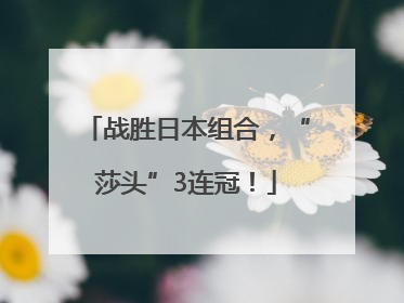 战胜日本组合，“莎头”3连冠！