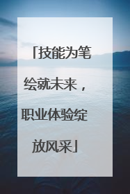 技能为笔绘就未来，职业体验绽放风采