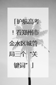 护航高考！看郑州市金水区城管局三个“关键词”