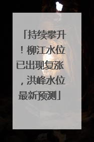 持续攀升！柳江水位已出现复涨，洪峰水位最新预测