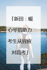 新田：暖心举措助力考生从容应对高考