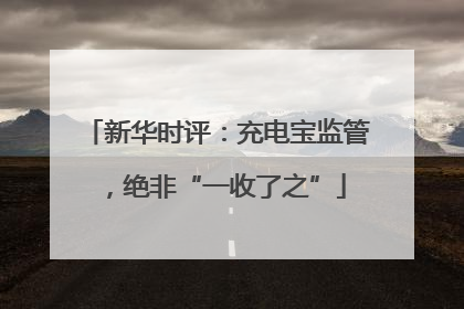 新华时评：充电宝监管，绝非“一收了之”