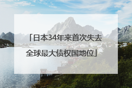 日本34年来首次失去全球最大债权国地位