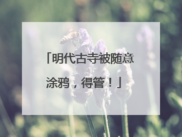 明代古寺被随意涂鸦，得管！