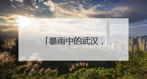 暴雨中的武汉，城市运转如常