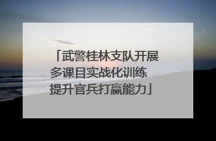 武警桂林支队开展多课目实战化训练 提升官兵打赢能力