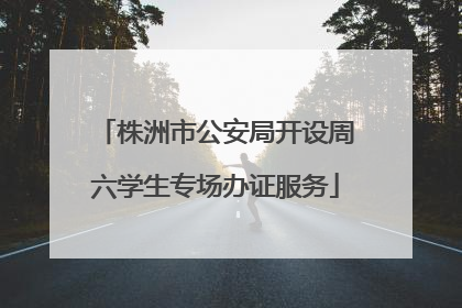 株洲市公安局开设周六学生专场办证服务