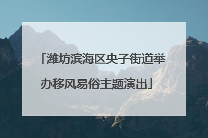 潍坊滨海区央子街道举办移风易俗主题演出