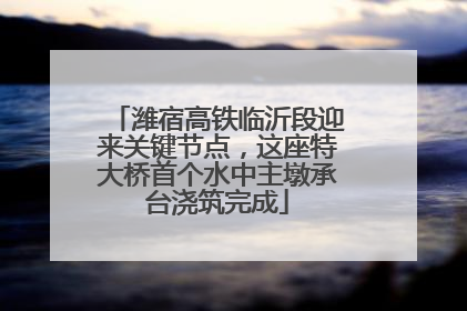 潍宿高铁临沂段迎来关键节点，这座特大桥首个水中主墩承台浇筑完成