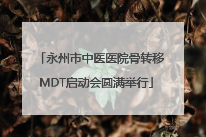 永州市中医医院骨转移MDT启动会圆满举行