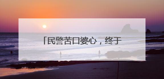民警苦口婆心，终于保住19万现金……