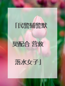 民警辅警默契配合 营救落水女子