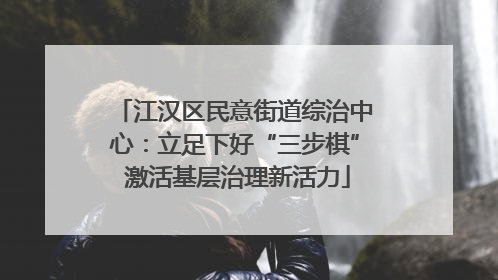 江汉区民意街道综治中心：立足下好“三步棋” 激活基层治理新活力