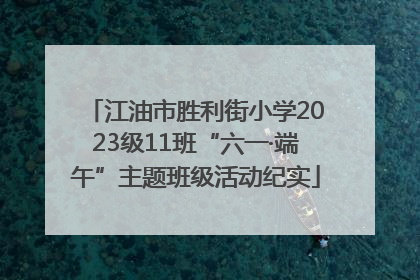 江油市胜利街小学2023级11班“六一·端午”主题班级活动纪实