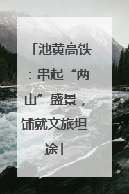 池黄高铁：串起“两山”盛景，铺就文旅坦途