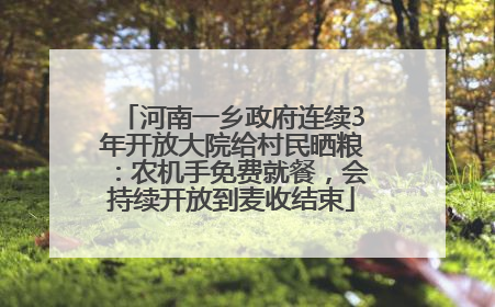 河南一乡政府连续3年开放大院给村民晒粮：农机手免费就餐，会持续开放到麦收结束