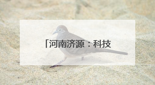 河南济源：科技创新赋能 助力构建产业新高地