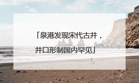 泉港发现宋代古井，井口形制国内罕见